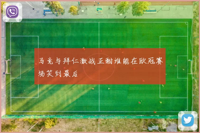 马竞与拜仁激战正酣谁能在欧冠赛场笑到最后