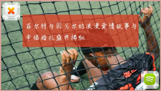 菲尔特与因戈尔的浪漫爱情故事与幸福婚礼盛典揭秘